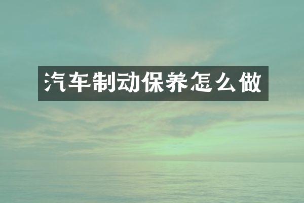 汽车制动保养怎么做