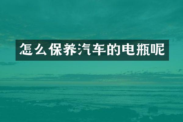 怎么保养汽车的电瓶呢