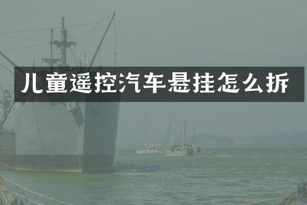 儿童遥控汽车悬挂怎么拆