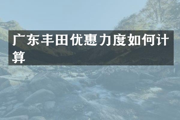 广东丰田优惠力度如何计算