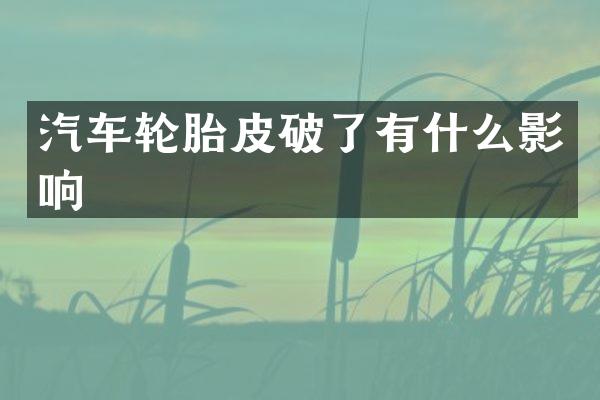汽车轮胎皮破了有什么影响