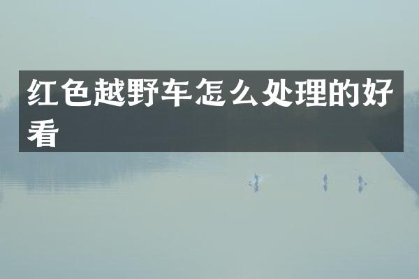 红色越野车怎么处理的好看