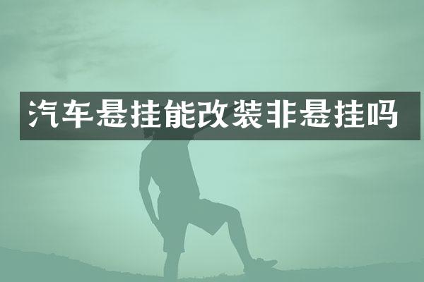 汽车悬挂能改装非悬挂吗