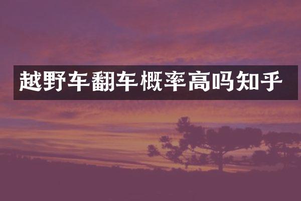 越野车翻车概率高吗知乎