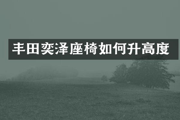 丰田奕泽座椅如何升高度