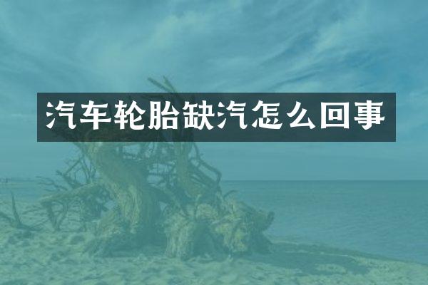 汽车轮胎缺汽怎么回事