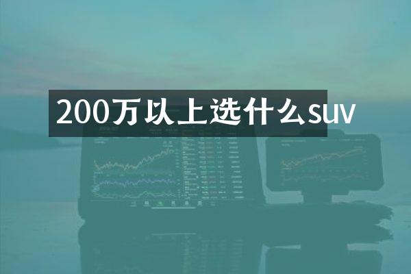 200万以上选什么suv