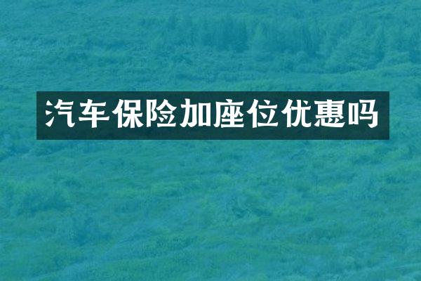 汽车保险加座位优惠吗