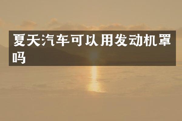 夏天汽车可以用发动机罩吗