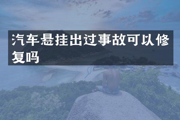 汽车悬挂出过事故可以修复吗