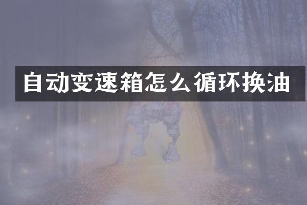 自动变速箱怎么循环换油