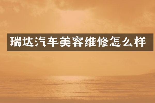 瑞达汽车美容维修怎么样
