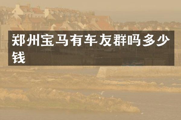 郑州宝马有车友群吗多少钱