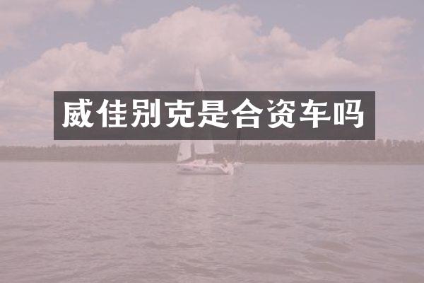 威佳别克是合资车吗