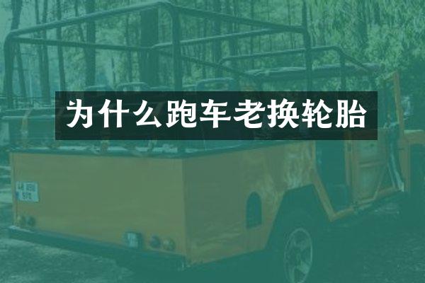 为什么跑车老换轮胎