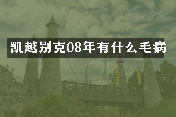 凯越别克08年有什么毛病