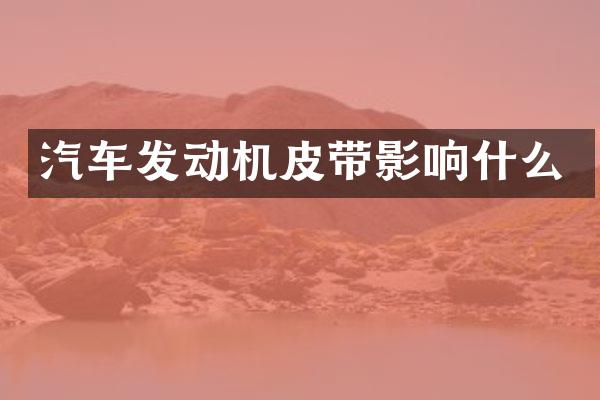 汽车发动机皮带影响什么