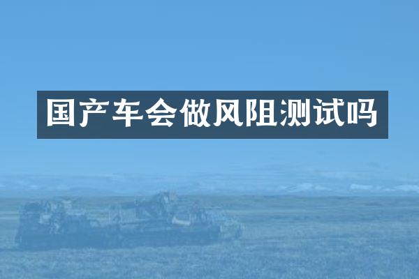 国产车会做风阻测试吗