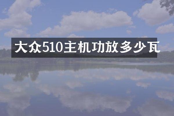 大众510主机功放多少瓦