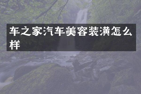 车之家汽车美容装潢怎么样