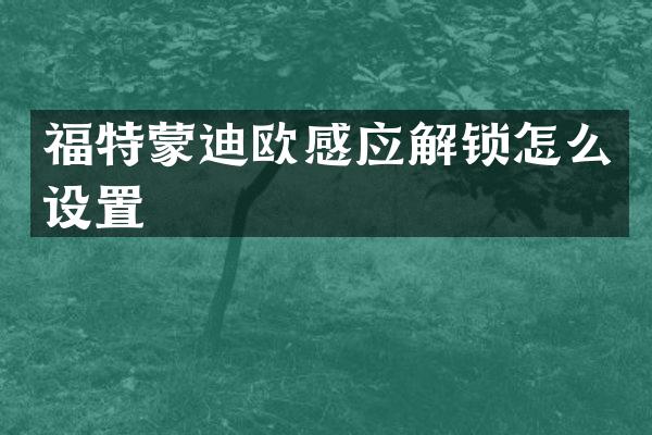 福特蒙迪欧感应解锁怎么设置