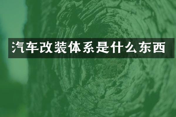 汽车改装体系是什么东西