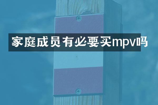 家庭成员有必要买mpv吗