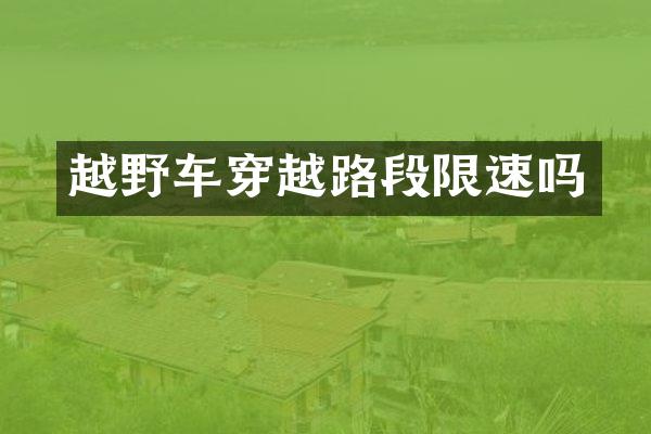 越野车穿越路段限速吗