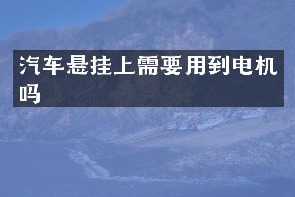 汽车悬挂上需要用到电机吗