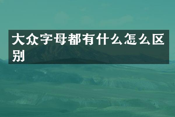 大众字母都有什么怎么区别