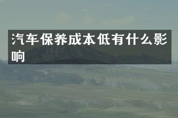 汽车保养成本低有什么影响