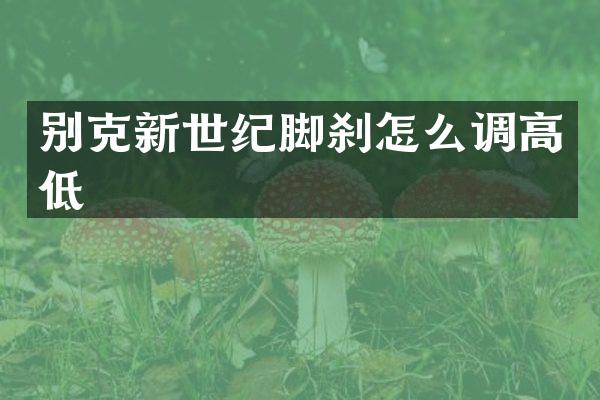别克新世纪脚刹怎么调高低