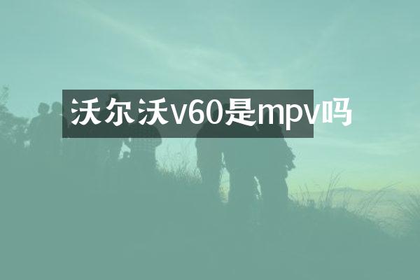 沃尔沃v60是mpv吗