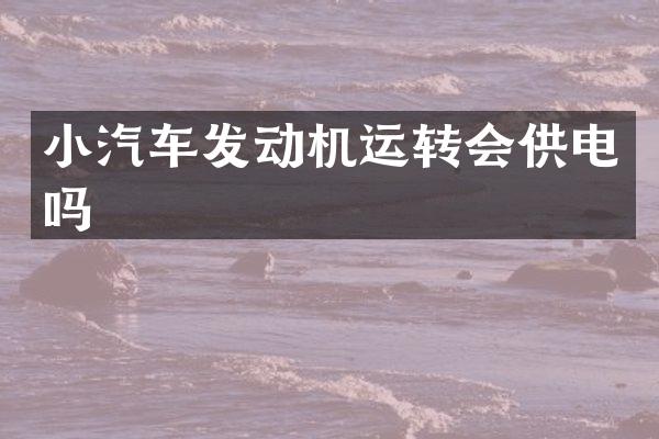 小汽车发动机运转会供电吗