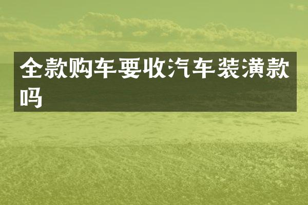 全款购车要收汽车装潢款吗