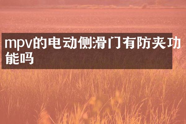 mpv的电动侧滑门有防夹功能吗