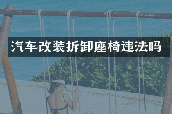 汽车改装拆卸座椅违法吗