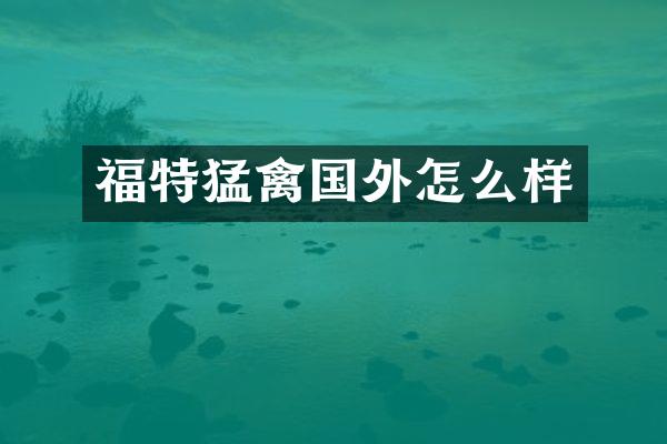 福特猛禽国外怎么样