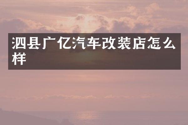 泗县广亿汽车改装店怎么样