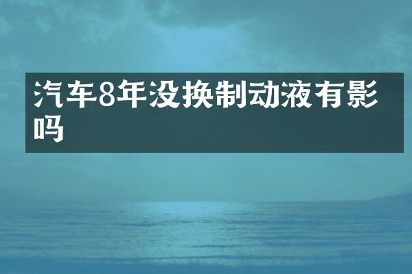 汽车8年没换制动液有影响吗