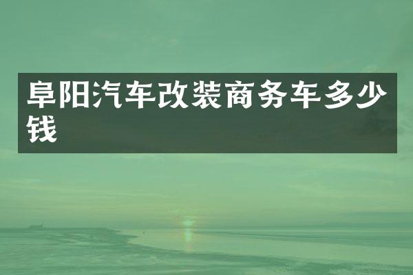 阜阳汽车改装商务车多少钱