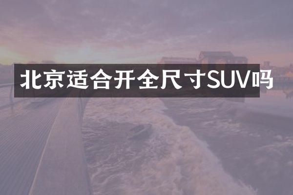 北京适合开全尺寸SUV吗
