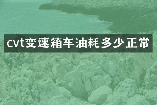 cvt变速箱车油耗多少正常