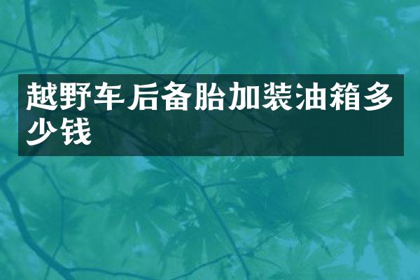 越野车后备胎加装油箱多少钱