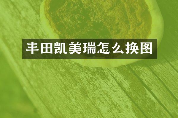 丰田凯美瑞怎么换图