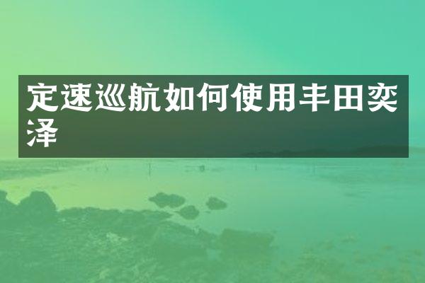 定速巡航如何使用丰田奕泽