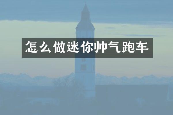 怎么做迷你帅气跑车