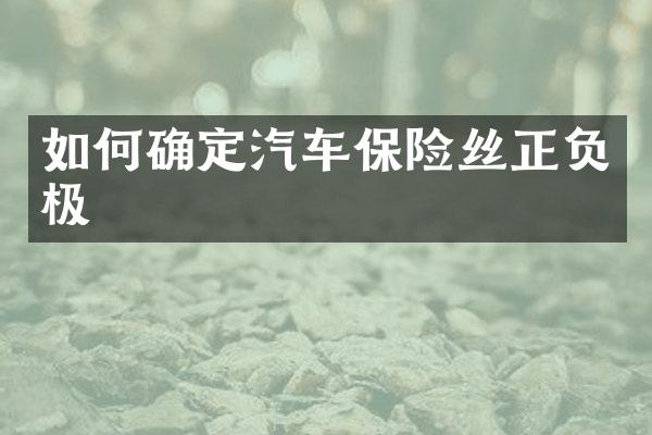 如何确定汽车保险丝正负极