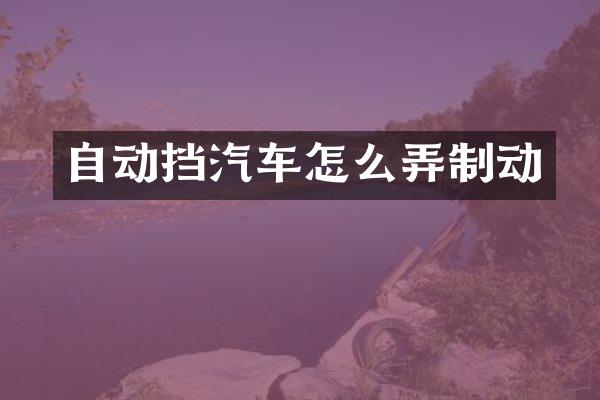自动挡汽车怎么弄制动