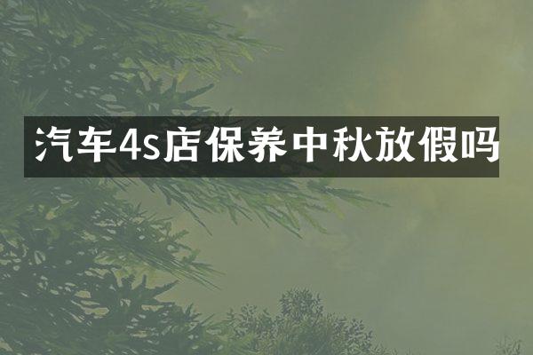 汽车4s店保养中秋放假吗